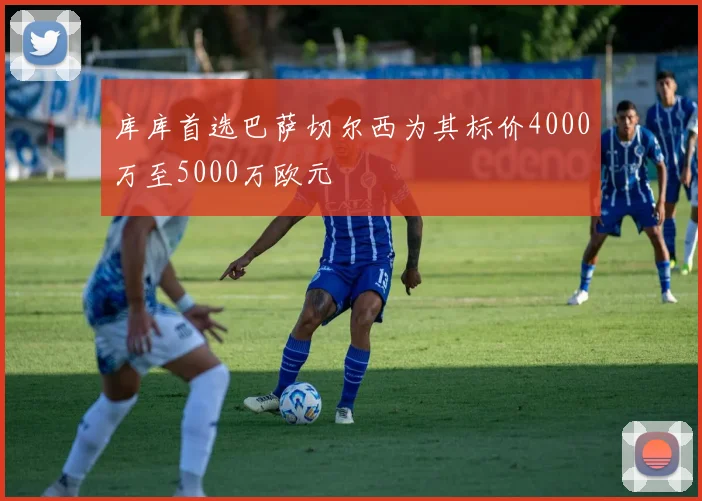 库库首选巴萨切尔西为其标价4000万至5000万欧元