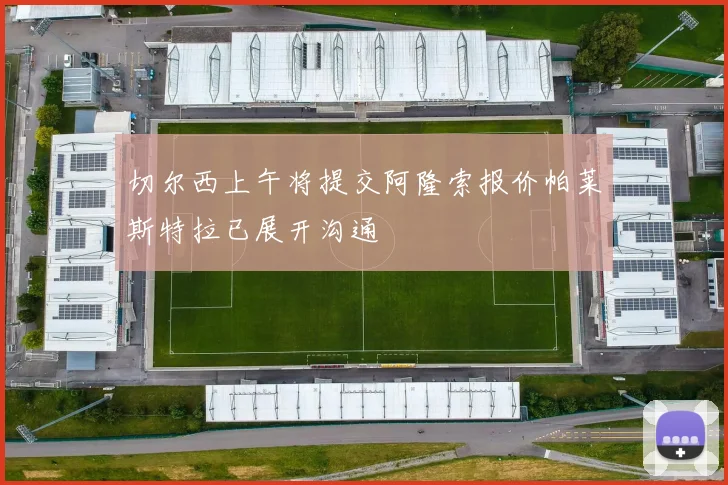 切尔西上午将提交阿隆索报价帕莱斯特拉已展开沟通
