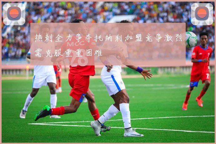 热刺全力争夺托纳利加盟竞争激烈需克服重重困难